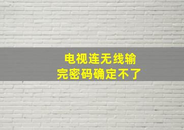 电视连无线输完密码确定不了