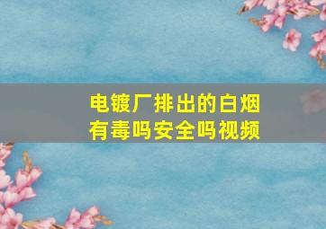 电镀厂排出的白烟有毒吗安全吗视频