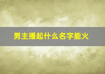 男主播起什么名字能火