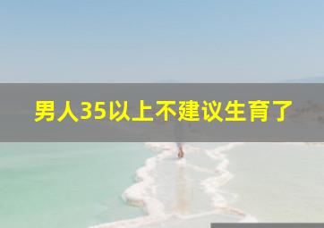 男人35以上不建议生育了