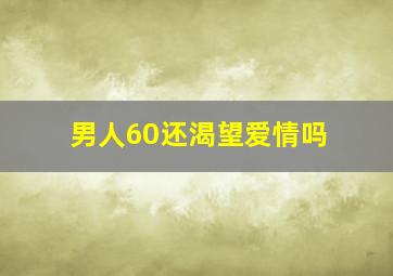 男人60还渴望爱情吗