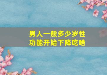 男人一般多少岁性功能开始下降吃啥