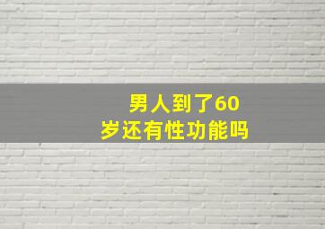 男人到了60岁还有性功能吗