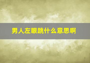 男人左眼跳什么意思啊