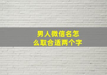 男人微信名怎么取合适两个字