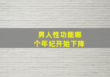 男人性功能哪个年纪开始下降