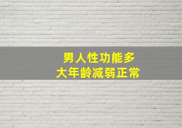 男人性功能多大年龄减弱正常