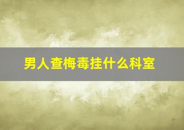 男人查梅毒挂什么科室