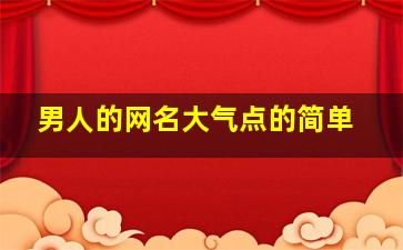 男人的网名大气点的简单