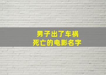 男子出了车祸死亡的电影名字