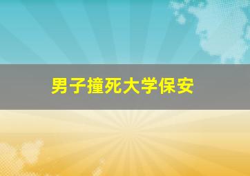 男子撞死大学保安