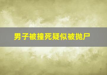 男子被撞死疑似被抛尸