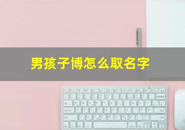 男孩子博怎么取名字