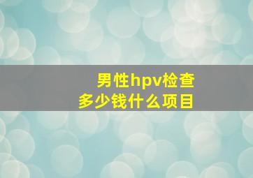 男性hpv检查多少钱什么项目