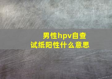 男性hpv自查试纸阳性什么意思