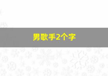 男歌手2个字