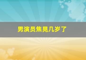 男演员焦晃几岁了