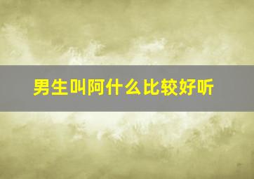 男生叫阿什么比较好听