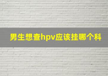 男生想查hpv应该挂哪个科