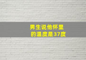 男生说他怀里的温度是37度