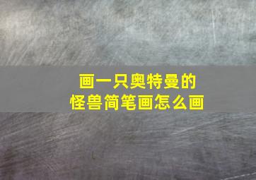 画一只奥特曼的怪兽简笔画怎么画