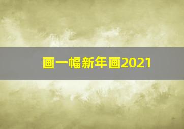 画一幅新年画2021