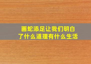 画蛇添足让我们明白了什么道理有什么生活