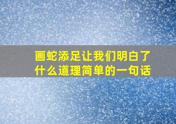 画蛇添足让我们明白了什么道理简单的一句话