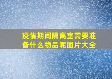 疫情期间隔离室需要准备什么物品呢图片大全