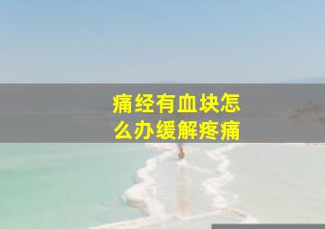 痛经有血块怎么办缓解疼痛