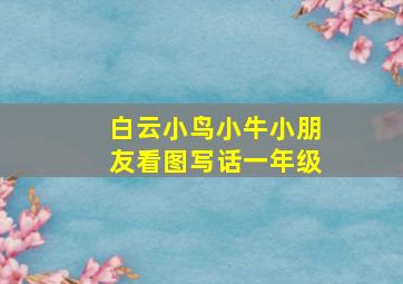 白云小鸟小牛小朋友看图写话一年级