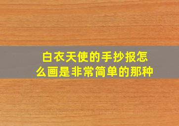 白衣天使的手抄报怎么画是非常简单的那种