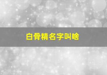 白骨精名字叫啥