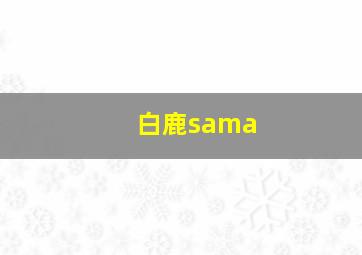 白鹿sama