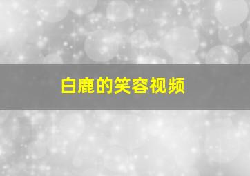 白鹿的笑容视频