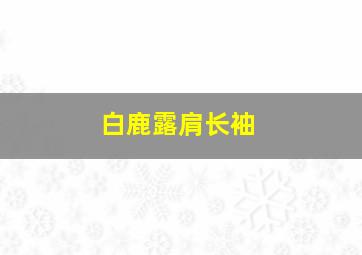 白鹿露肩长袖