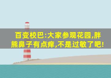 百变校巴:大家参观花园,胖熊鼻子有点痒,不是过敏了吧!