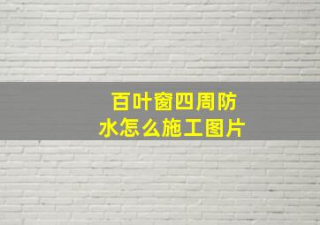 百叶窗四周防水怎么施工图片