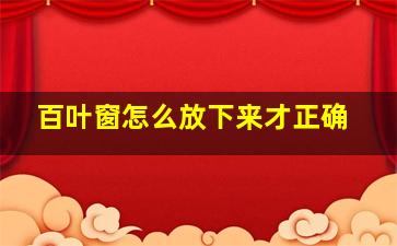 百叶窗怎么放下来才正确