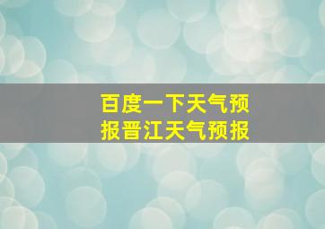 百度一下天气预报晋江天气预报