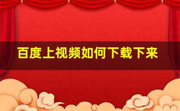 百度上视频如何下载下来