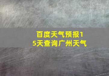 百度天气预报15天查询广州天气