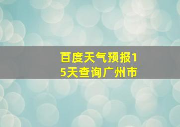 百度天气预报15天查询广州市