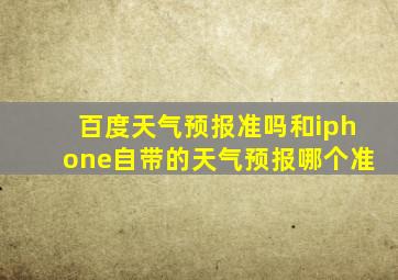 百度天气预报准吗和iphone自带的天气预报哪个准