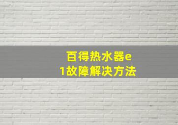 百得热水器e1故障解决方法