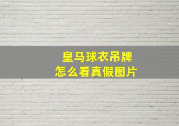 皇马球衣吊牌怎么看真假图片