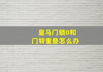 皇马门锁0和门铃重叠怎么办