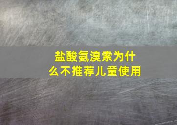 盐酸氨溴索为什么不推荐儿童使用