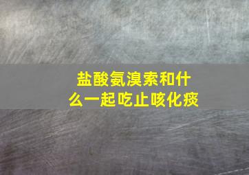 盐酸氨溴索和什么一起吃止咳化痰