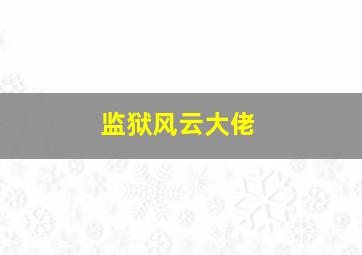 监狱风云大佬